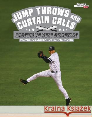 Jump Throws and Curtain Calls: Baseball's Most Signature Moves, Celebrations, and More Steve Foxe 9781669065623 Capstone Press