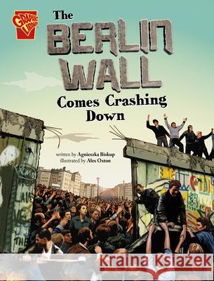 The Berlin Wall Comes Crashing Down Agnieszka Biskup Alex Oxton 9781669068693 Capstone Press