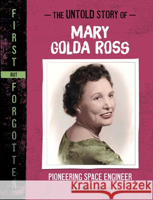 The Untold Story of Mary Golda Ross: Pioneering Space Engineer Katrina M. Phillips 9781669069980 Capstone Press