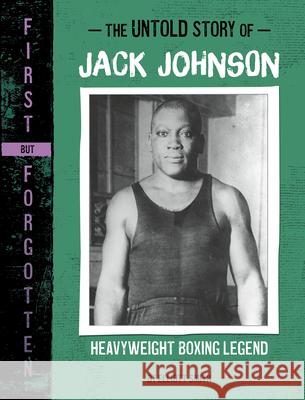 The Untold Story of Jack Johnson: Heavyweight Boxing Legend Elliott Smith 9781669070146 Capstone Press