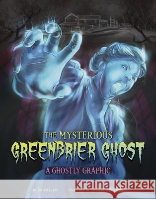 The Mysterious Greenbrier Ghost: A Ghostly Graphic Jarred Luj?n Alessandro Valdrighi 9781669071365