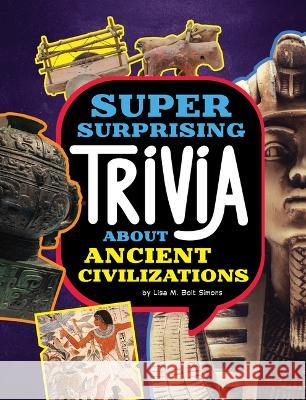 Super Surprising Trivia about Ancient Civilizations Lisa M. Bolt Simons 9781669071631 Capstone Press