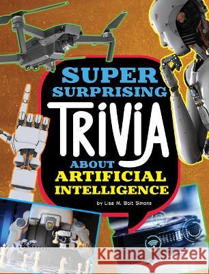 Super Surprising Trivia about Artificial Intelligence Lisa M. Bolt Simons 9781669071655 Capstone Press