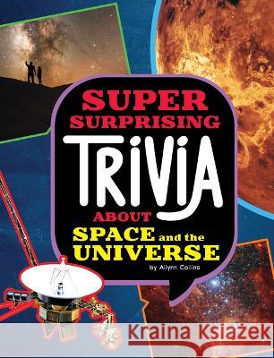 Super Surprising Trivia about Space and the Universe Ailynn Collins 9781669071716 Capstone Press