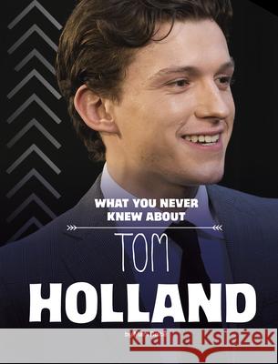 What You Never Knew about Tom Holland Mari Bolte 9781669072911 Capstone Press