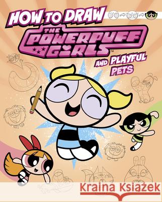 How to Draw the Powerpuff Girls and Playful Pets Mari Bolte Patricio Oliver 9781669075677 Capstone Press