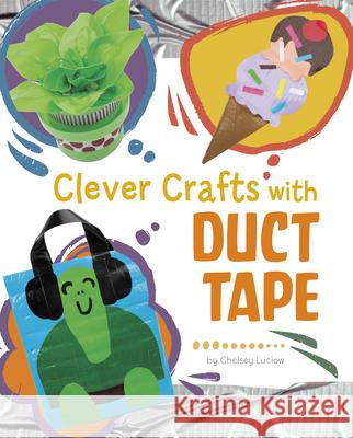 Clever Crafts with Duct Tape Chelsey Luciow 9781669076964 Capstone Press