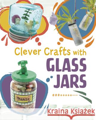 Clever Crafts with Glass Jars Chelsey Luciow 9781669076971 Capstone Press