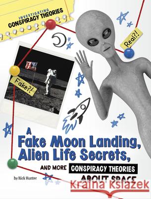 A Fake Moon Landing, Alien Life Secrets, and More Conspiracy Theories about Space Nick Hunter 9781669077350 Capstone Press