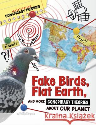 Fake Birds, Flat Earth, and More Conspiracy Theories about Our Planet Phillip W. Simpson 9781669077435 Capstone Press