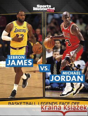 Lebron James vs. Michael Jordan: Basketball Legends Face Off Dionna L. Mann 9781669079651 Capstone Press