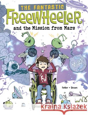 The Fantastic Freewheeler and the Mission from Mars: A Graphic Novel Molly Felder Scott Brown 9781669081432 Stone Arch Books