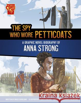 The Spy Who Wore Petticoats: A Graphic Novel Biography of Anna Strong Bruce Berglund Alessandro Valdrighi Dante Ginevra 9781669083115 Capstone Press