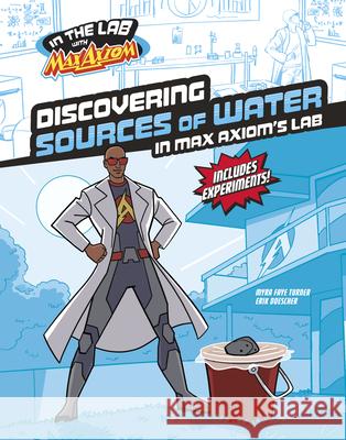 Discovering Sources of Water in Max Axiom's Lab Myra Faye Turner Erik Doescher 9781669085188 Capstone Press