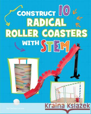 Construct 10 Radical Roller Coasters with Stem Chelsey Luciow 9781669086444 Capstone Press