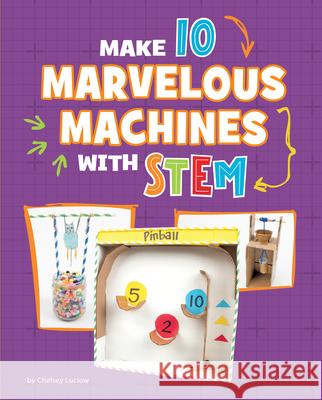 Make 10 Marvelous Machines with Stem Chelsey Luciow 9781669086468 Capstone Press