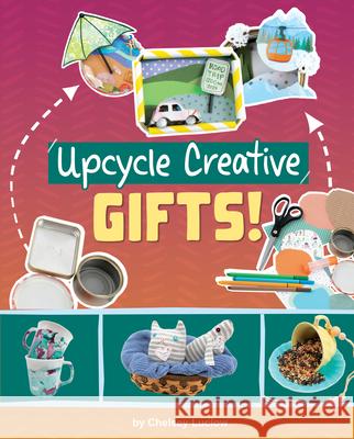 Upcycle Creative Gifts! Chelsey Luciow 9781669086710 Capstone Press