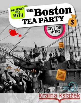 The Boston Tea Party: Spot the Myths Megan Cooley Peterson 9781669087045 Capstone Press