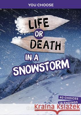 Life or Death in a Snowstorm: An Interactive Survival Adventure Jessica Gunderson 9781669088356 Capstone Press