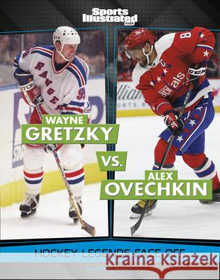 Wayne Gretzky vs. Alex Ovechkin: Hockey Legends Face Off Elliott Smith 9781669089438 Capstone Press