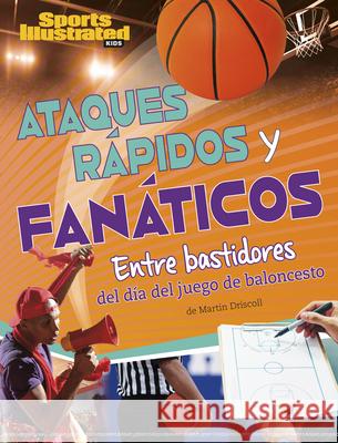 Ataques R?pidos Y Fan?ticos: Entre Bastidores del D?a del Juego de Baloncesto Martin Driscoll 9781669090007 Capstone Press