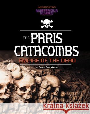 Paris Catacombs, Empire of the Dead Scott Sonneborn 9781669093817 Capstone Press