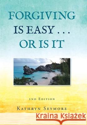Forgiving Is Easy . . . or Is It Kathryn Seymore 9781669800040