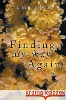 Finding My Way Again Terri R. Johnson 9781669800187