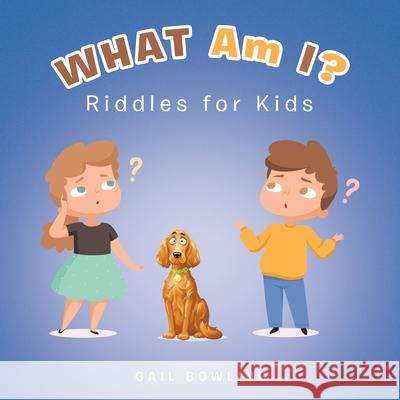 What Am I?: Riddles for Kids Gail Bowling 9781669800200 Xlibris Us