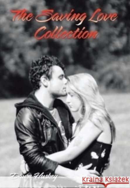 The Saving Love Collection Dawn Huskey 9781669800316 Xlibris Us