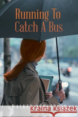 Running to Catch a Bus Walker Armstrong 9781669800538