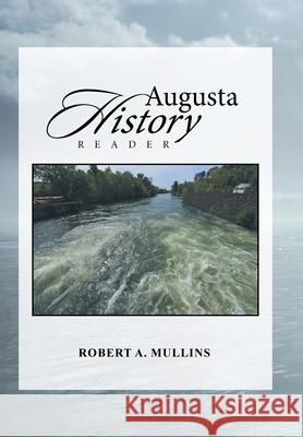 Augusta History Reader Robert a Mullins 9781669800620 Xlibris Us