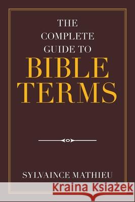 The Complete Guide to Bible Terms Sylvaince Mathieu 9781669801993 Xlibris Us