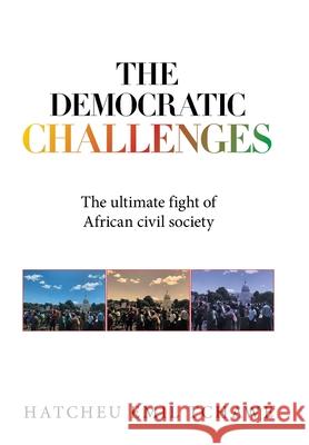 The Democratic Challenges: The Ultimate Fight of African Civil Society Hatcheu Emil Tchawe 9781669802006 Xlibris Us