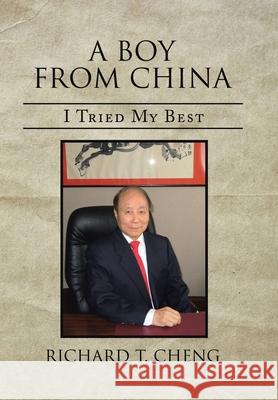 A Boy from China: I Tried My Best Richard T Cheng 9781669802051 Xlibris Us