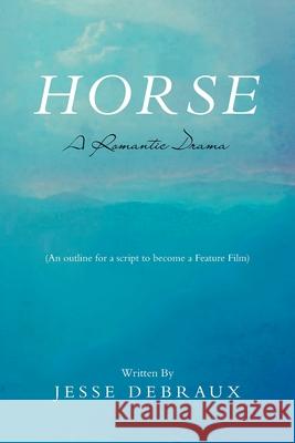 Horse: A Romantic Drama Jesse Debraux 9781669803812