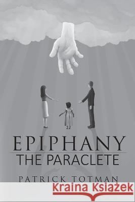 Epiphany-The Paraclete Patrick Totman   9781669803850