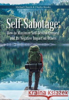 Self-Sabotage: How to Minimize Self-Destructiveness and Its Negative Impact on Others Michael Church Charles Brooks 9781669803973 Xlibris Us