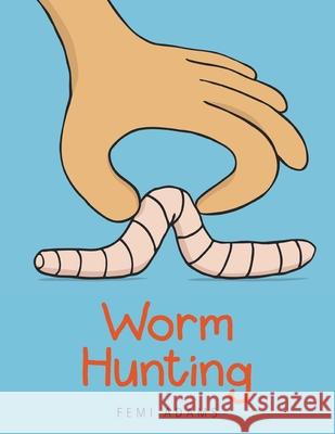 Worm Hunting Femi Adams 9781669804499 Xlibris Us