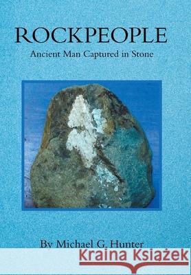 Rockpeople: Ancient Man Captured in Stone Michael G Hunter 9781669804536