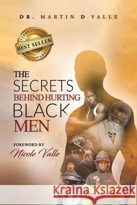 The Secrets Behind Hurting Black Men Dr Martin D Valle, Nicole Valle 9781669804994