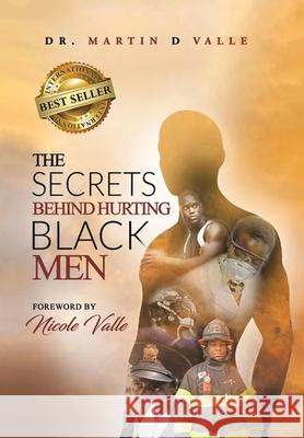 The Secrets Behind Hurting Black Men Dr Martin D Valle, Nicole Valle 9781669805007