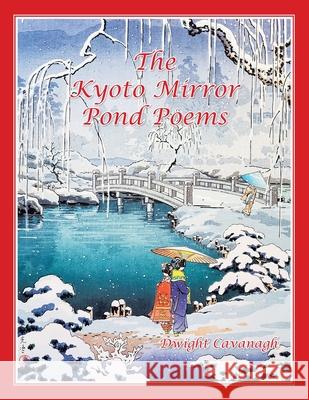 The Kyoto Mirror Pond Poems Dwight Cavanagh 9781669805472 Xlibris Us