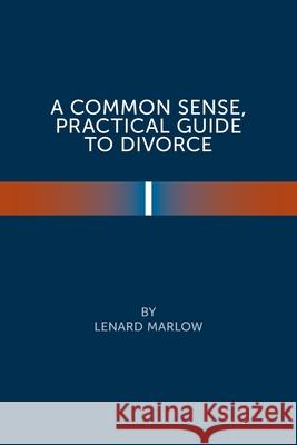 A Common Sense Practical Guide to Divorce Lenard Marlow 9781669805649