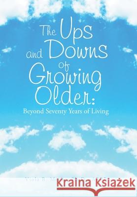 The Ups and Downs of Growing Older: Beyond Seventy Years of Living Viola B Mecke Abpp, PH D 9781669807025