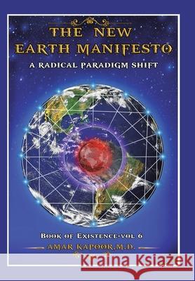 The New Earth Manifesto: A New Operating System and a Radical Paradigm Shift Amar Kapoor, M D 9781669807254