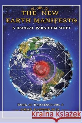 The New Earth Manifesto: A New Operating System and a Radical Paradigm Shift Amar Kapoor, M D 9781669807261