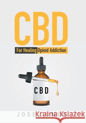 CBD: For Healing Opioid Addiction Jones, Jose 9781669807292 Xlibris Us