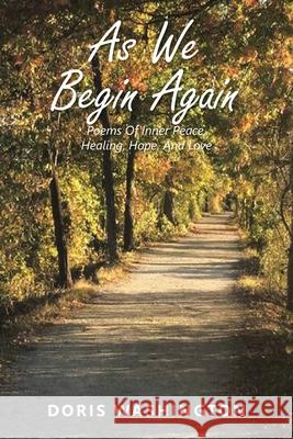 As We Begin Again: Poems of Inner Peace, Healing, Hope, and Love Doris Washington 9781669807353 Xlibris Us