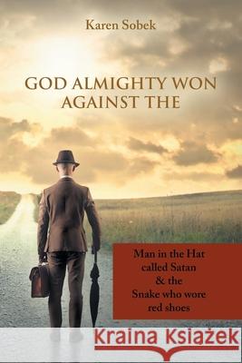 God Almighty Won Against The: Man in the Hat Called Satan & the Snake Who Wore Red Shoes Karen Sobek 9781669807681 Xlibris Us